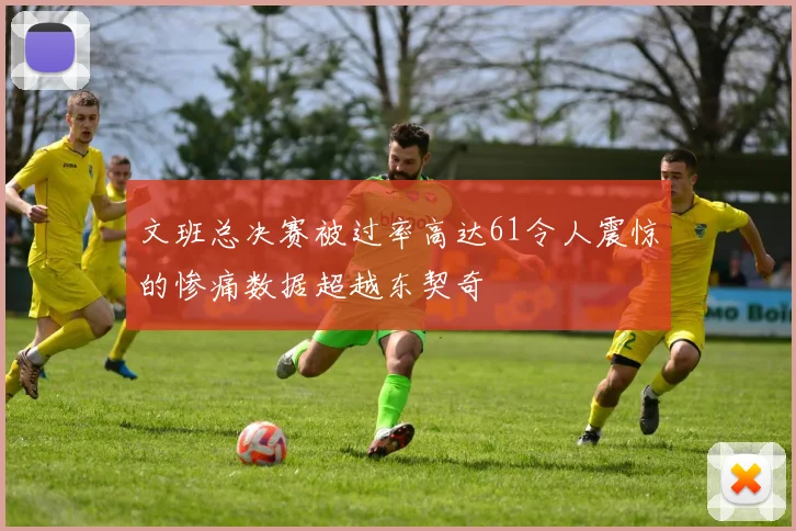 文班总决赛被过率高达61令人震惊的惨痛数据超越东契奇